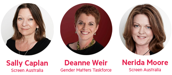 Sally Caplan, Screen Australia; Deanne Weir, Gender Matters Taskforce; and Nerida Moore, Screen Australia